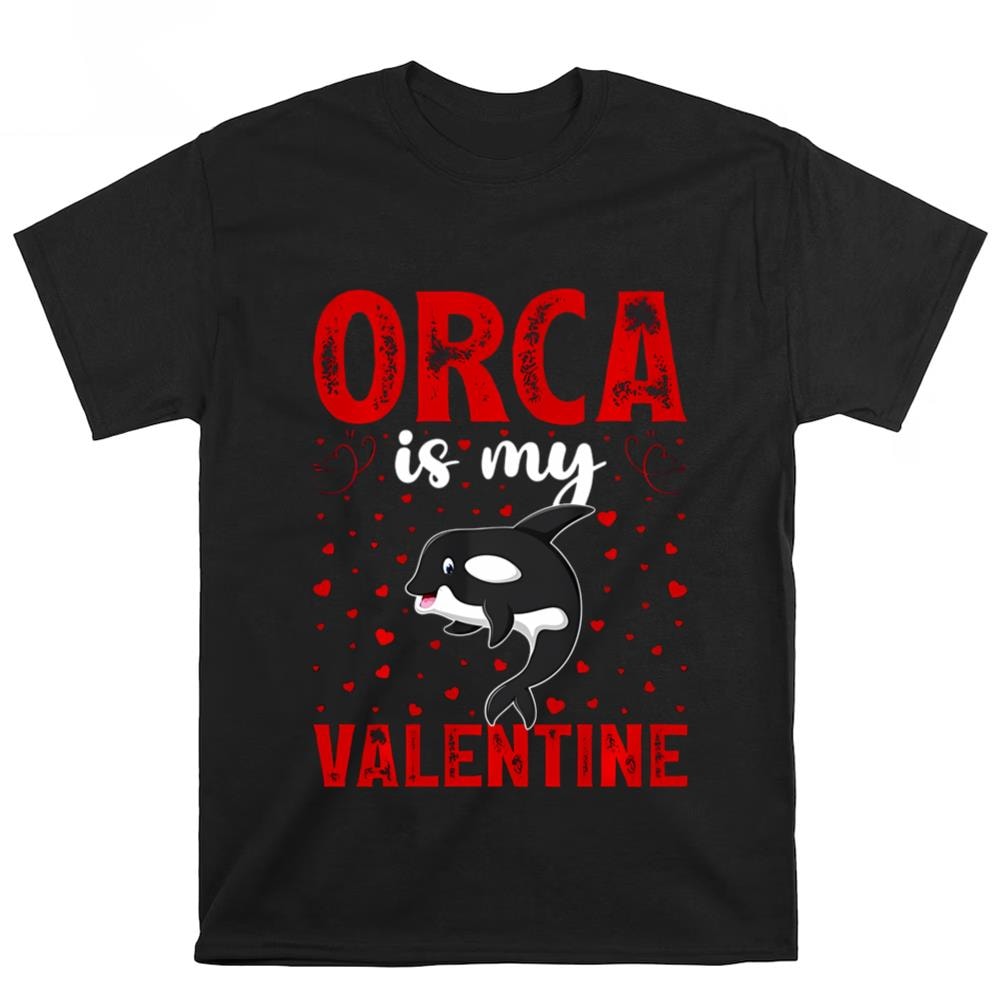 Orca Is My Valentine Love Hearts Orca Valentines Day T-shirt .jpg