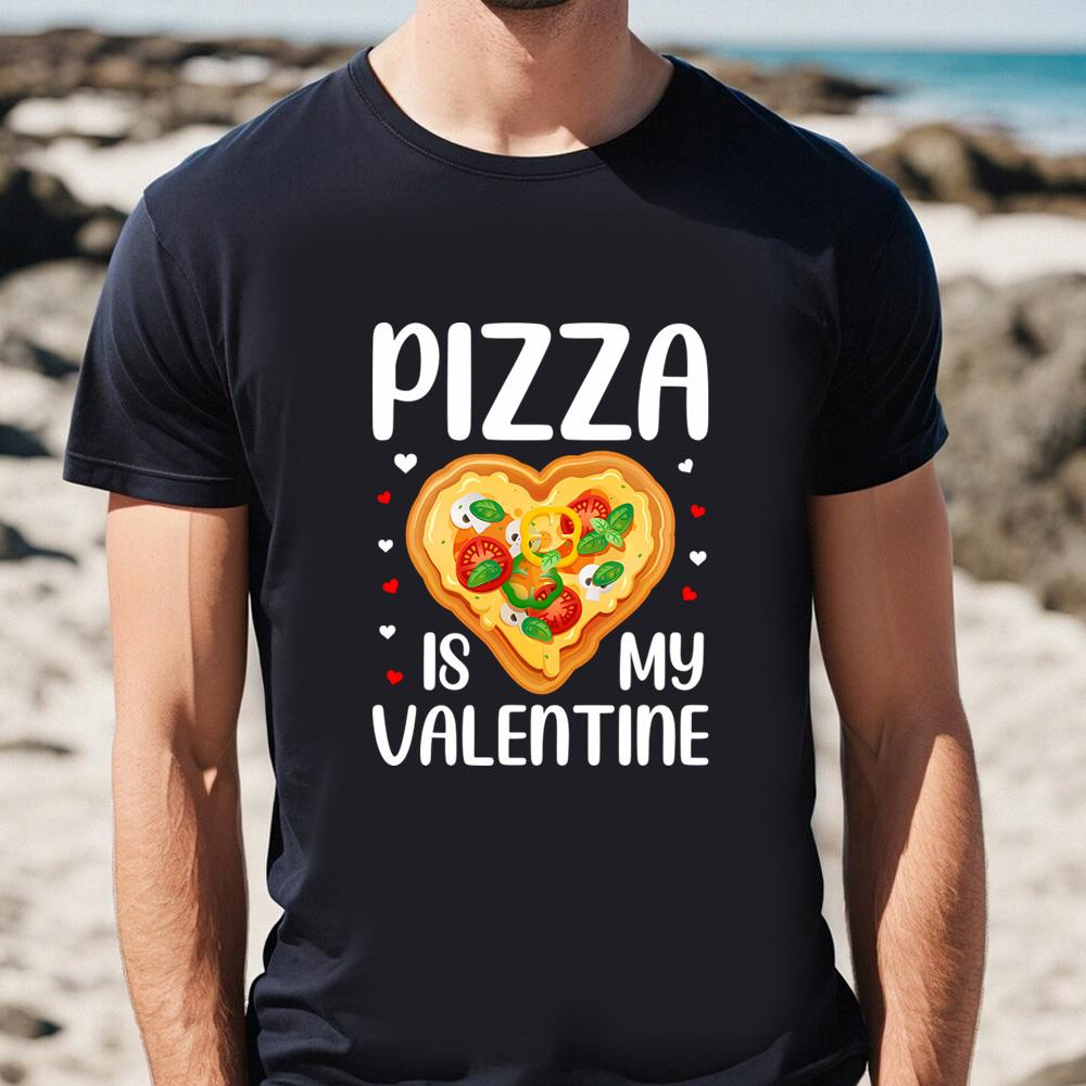 Pizza Is My Valentine Funny Valentine Day T-Shirt .jpg