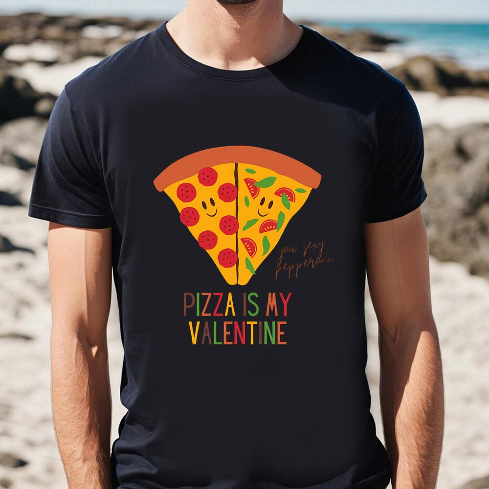 Pizza Is My Valentine Funny Valentine's Day Gift For Pizza Lovers T-shirt .jpg