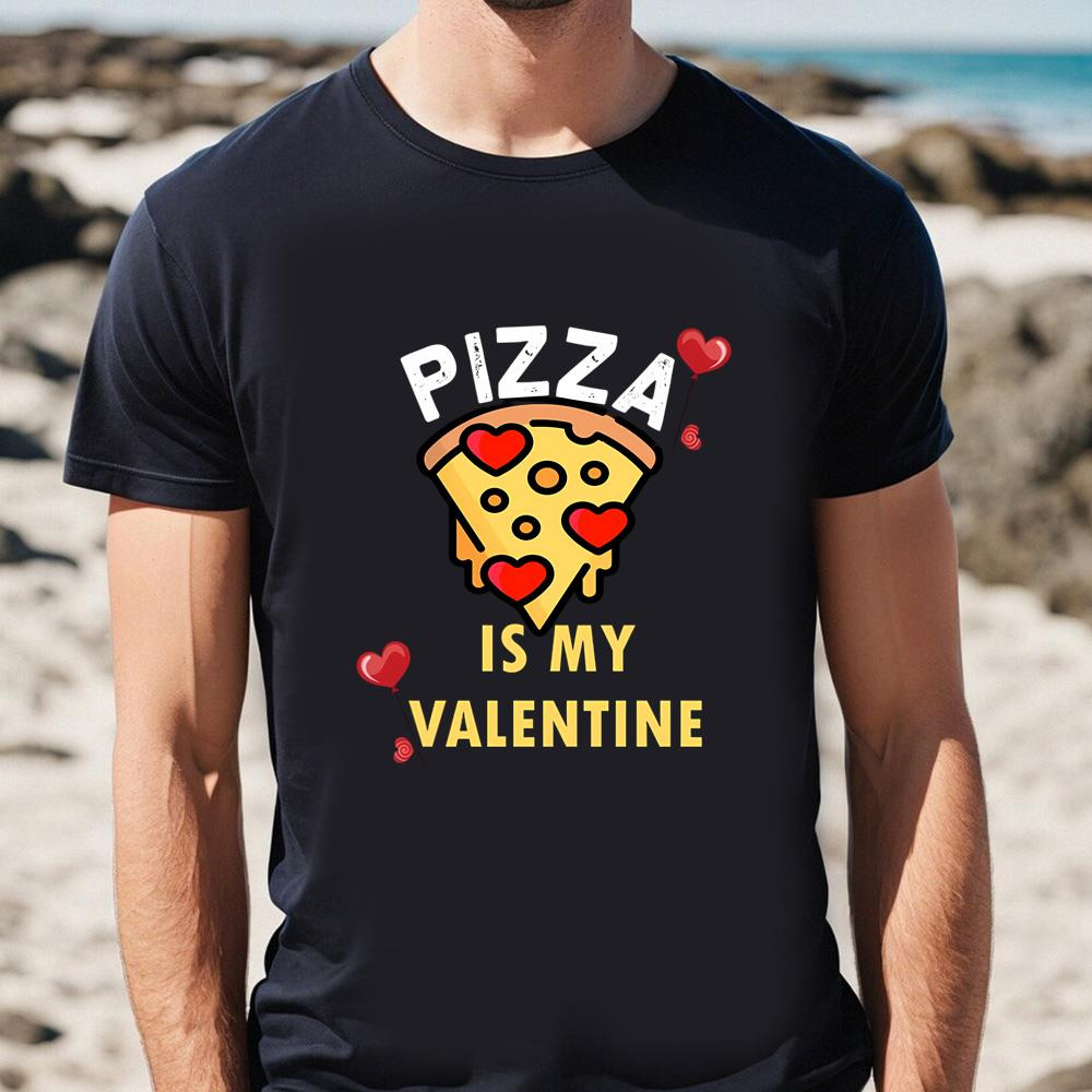Pizza Is My Valentine Pizza Lovers Gift T-shirt .jpg
