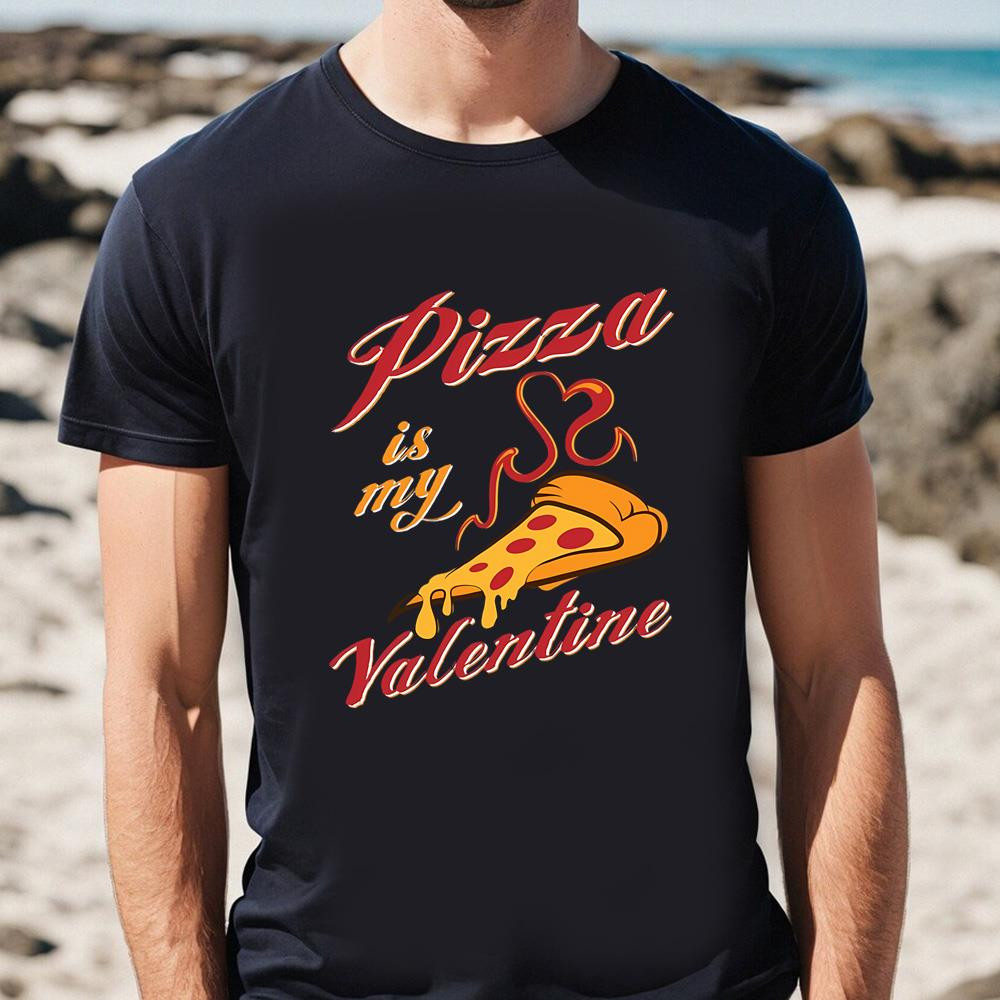 Pizza Is My Valentine Shirt .jpg