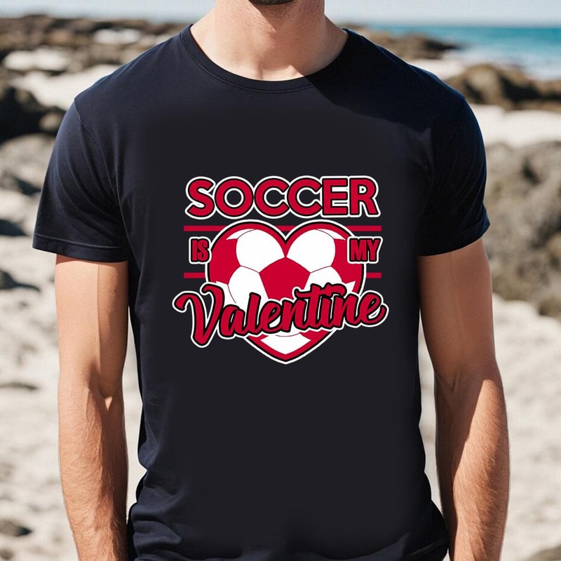 Soccer Is My Valentine T-shirt .jpg