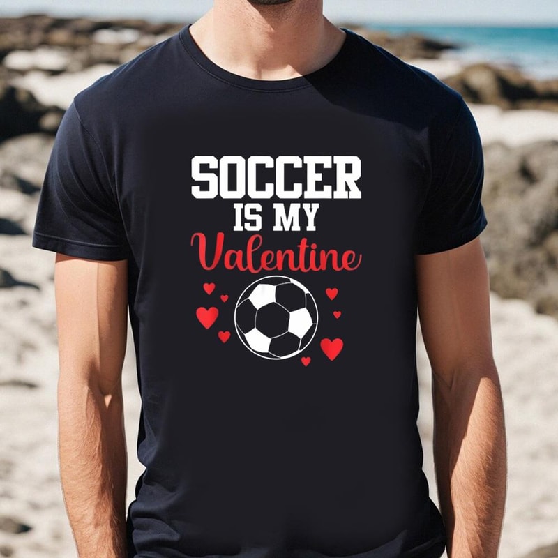Soccer Is My Valentine Valentines Day Soccer T-Shirt .jpg