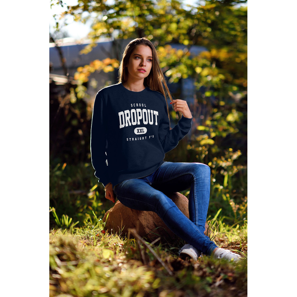 School Dropout Sweatshirt Funny College Sweatshirt Funny High School Sweatshirt Funny School Sweatshirt 1.jpg