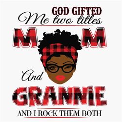 God Gifted Me Two Titles Mom And Grannie Black Mom Svg, Mothers Day Svg, Black Mom Svg, Black Grannie Svg, Mom Grannie S
