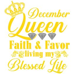 December queen faith and favor svg, svg,child of god, faith hope love svg, faith svg, born in December girl,living my be