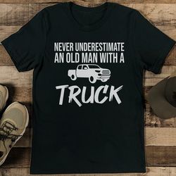 never underestimate an old man with a truck tee