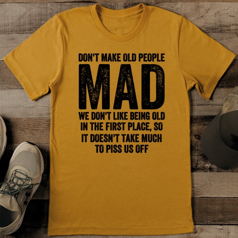 Don_t-Make-Old-People-Mad-We-Don_t-like-Being-Old-Tee2.jpg