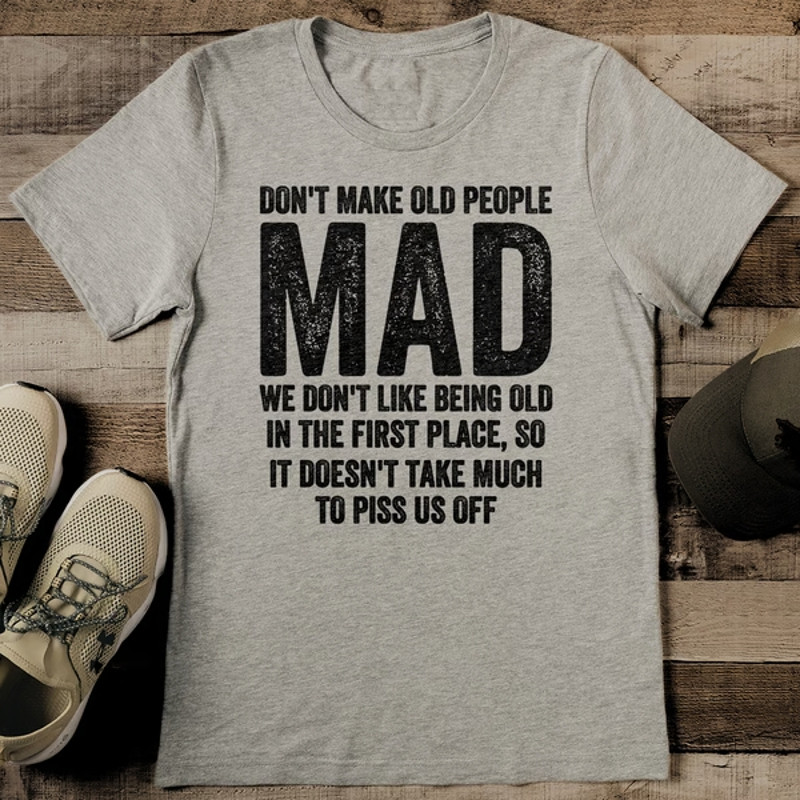 Don_t-Make-Old-People-Mad-We-Don_t-like-Being-Old-Tee3.jpg