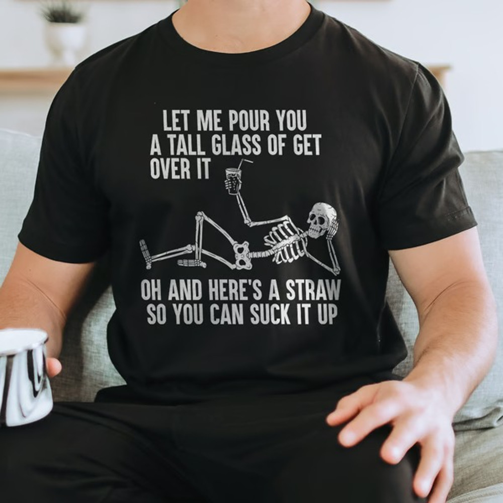 Let Me Pour You A Tall Glass Of Get Over It Tee_11zon.jpg