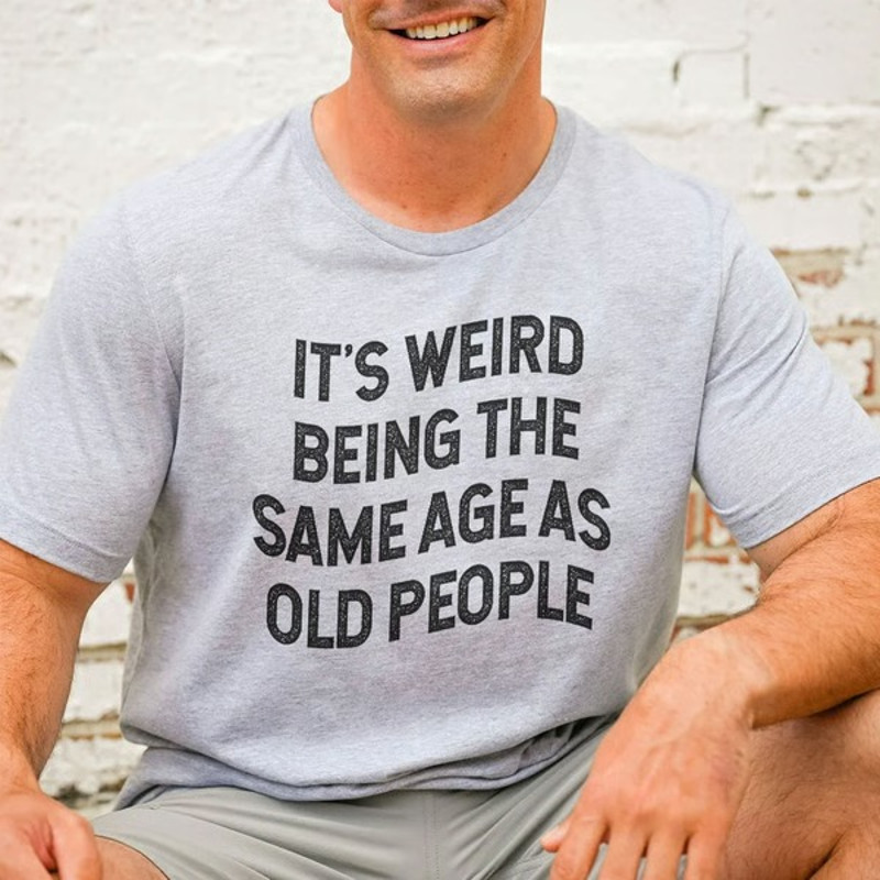 It's Weird Being The Same Age As Old People Tee1111_11zon.jpg