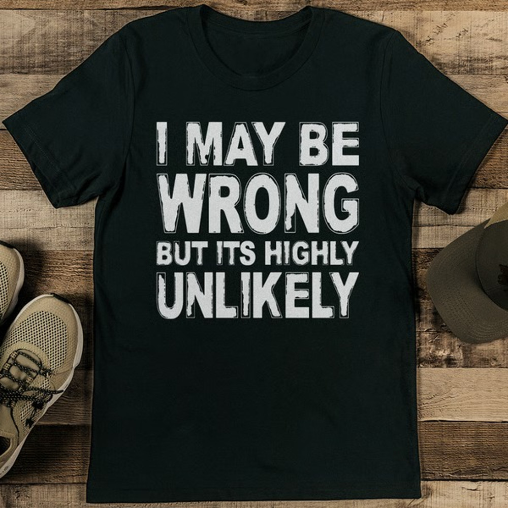 I May Be Wrong But Its Highly Unlikely Tee_11zon.jpg