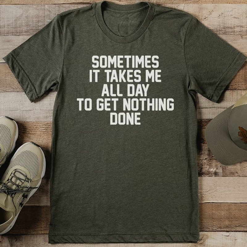 Sometimes It Takes Me All Day To Get Nothing Done Te1_11zon.jpg