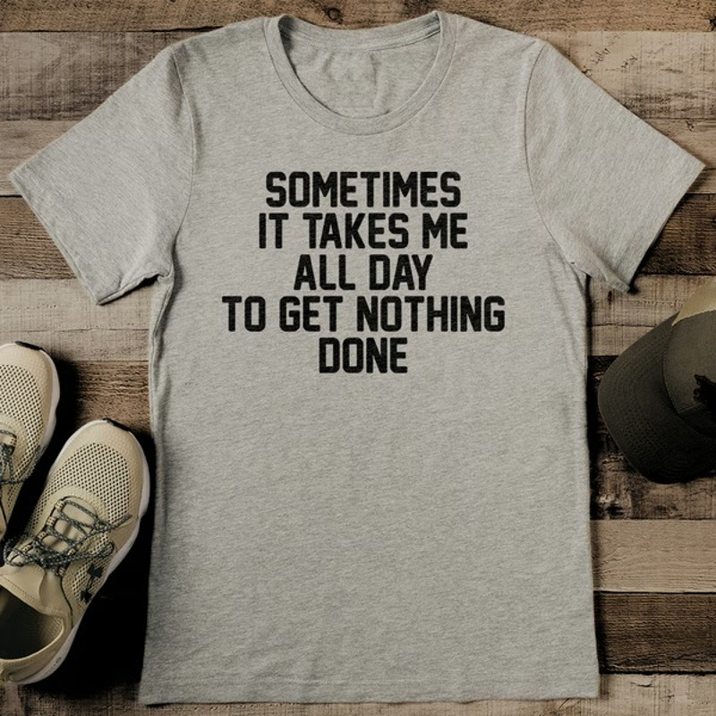 Sometimes It Takes Me All Day To Get Nothing Done Te2_11zon.jpg