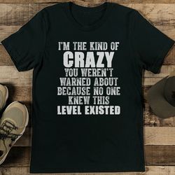 i'm the knd of crazy you weren't warned about because no one knew this level existed tee