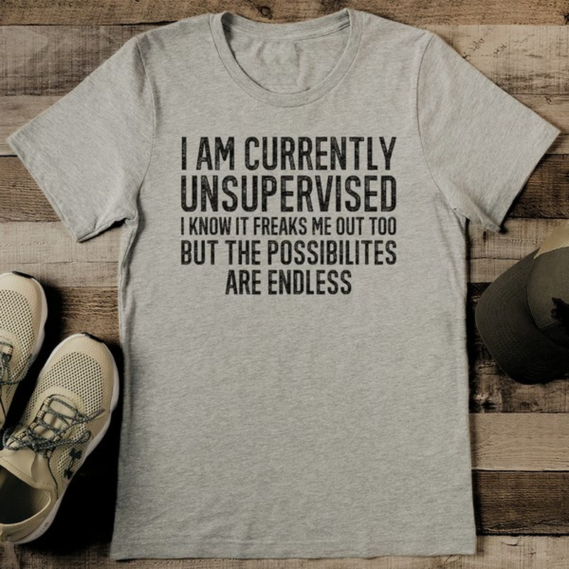 I Am Currently Unsupervised I Know It Freaks Me Out Too Tee1_11zon.jpg