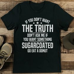 if you don't want the truth don't ask me tee
