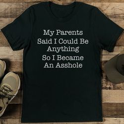 my parents said i could be anything tee