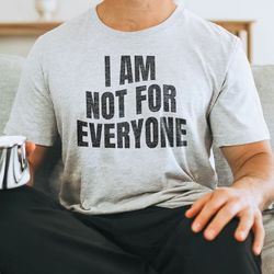 i am not for everyone tee