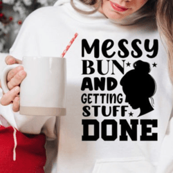 Messy Bun and Getting Stuff Done Messy Bun Getting Stuff Done Sublimation PNG