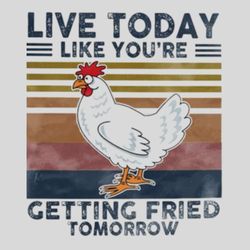 Live Today Like Fried Tomorrow PNG | Chicken, Rooster,Whimsical, Snarky, Snark, Funny | Download | Instant Download