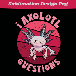 i axolotl questions cute anime kids boys girls digital prints, sublimation design png, cartoon axolotl svg, cute axolotl
