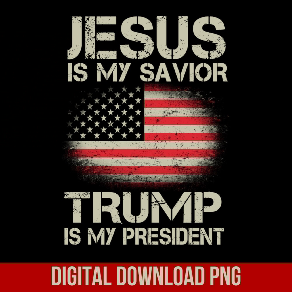 Jesus Is My Savior Trump Is My President PngAmerican Flag PngTrump 2024 PngJesus Design Png America 0