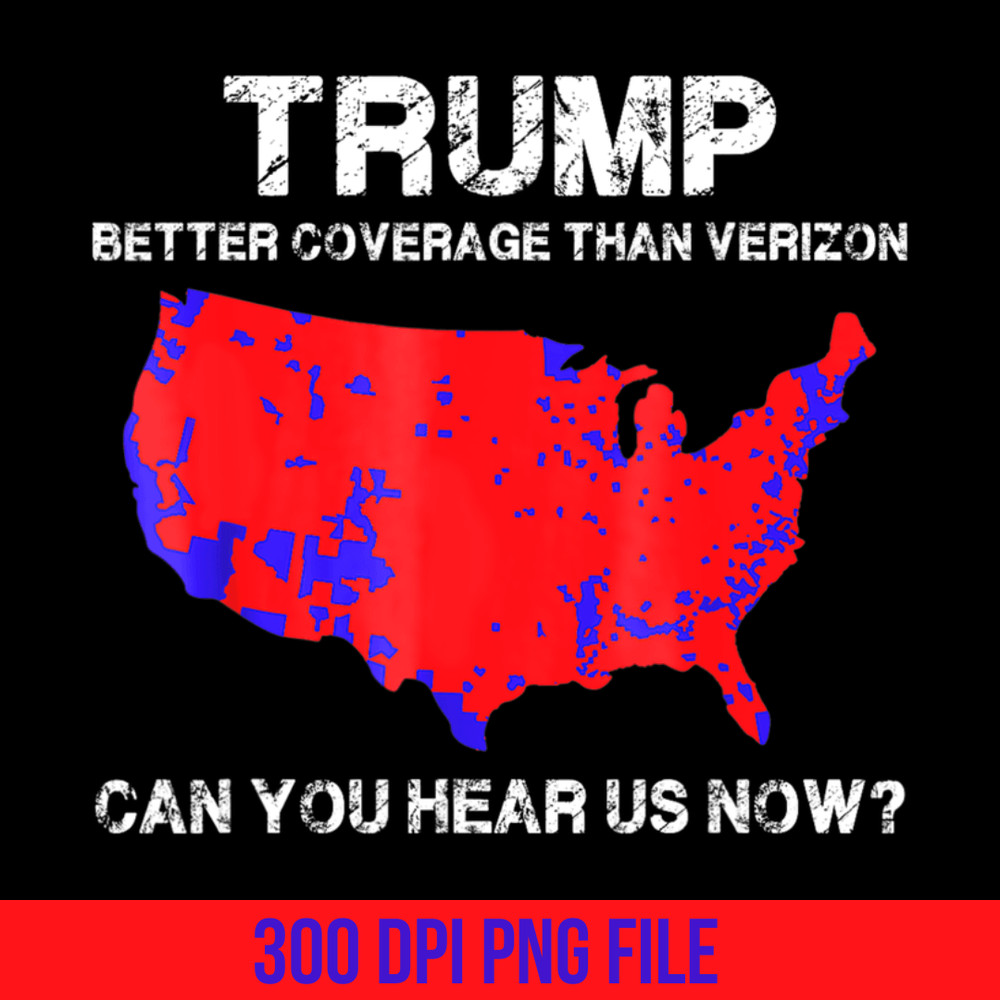 Trump Better Coverage Than Verizon Can You Hear Us Now Png Trendy Trump 47 Shirt Trump Win Shirt Wi 0
