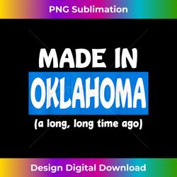 Funny Made In Oklahoma A  Time Ago - Minimalist Sublimation Digital File - Rapidly Innovate Your Artistic Vision
