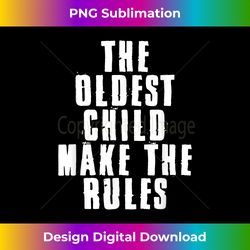 Funny The Oldest Child Make Rules Family Son Daughter Child - Bespoke Sublimation Digital File - Striking & Memorable Impressions
