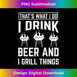 Grill Master Bbq Griling Chef I Drink Beer & I Grill Things - Sublimation-optimized Png File - Access The Spectrum Of Sublimation Artistry