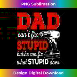 dad can't fix stupid but he can fix what stupid does - chic sublimation digital download - challenge creative boundaries