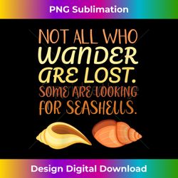 s Not All Who Wander Are Lost. Some Are Looking for Seashells - Luxe Sublimation PNG Download - Spark Your Artistic Genius