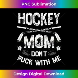 Hockey Mom Don't Puck With Me T  Moms Sports - Bespoke Sublimation Digital File - Enhance Your Art with a Dash of Spice