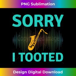 Sorry I Tooted Saxophone Jazz Music Marching Band Player - Contemporary PNG Sublimation Design - Craft with Boldness and Assurance
