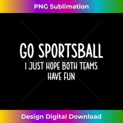 Go Sportsball , Go Sports Both Teams,Go Sportsball - Timeless PNG Sublimation Download - Chic, Bold, and Uncompromising
