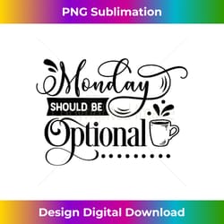 monday should be optional - minimalist sublimation digital file - ideal for imaginative endeavors