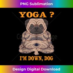 Funny Yoga  I'm Down Dog. Family Joke Sarcastic idea - Contemporary PNG Sublimation Design - Elevate Your Style with Intricate Details