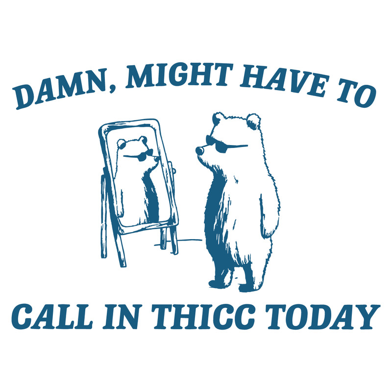 0501241108-damn-might-have-to-call-in-thicc-today-svg-0501241108png.png