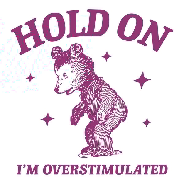 1501241049-Hold-On-Im-Overstimulated-Bear-Cartoon-Svg-1501241049png.png