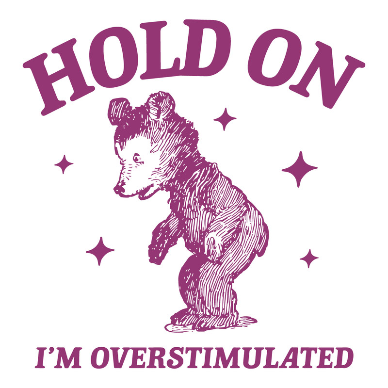 1501241049-Hold-On-Im-Overstimulated-Bear-Cartoon-Svg-1501241049png.png