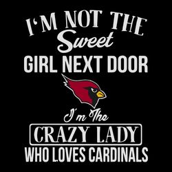 im not the sweet girl next door im the crazy lady who loves cardinals svg