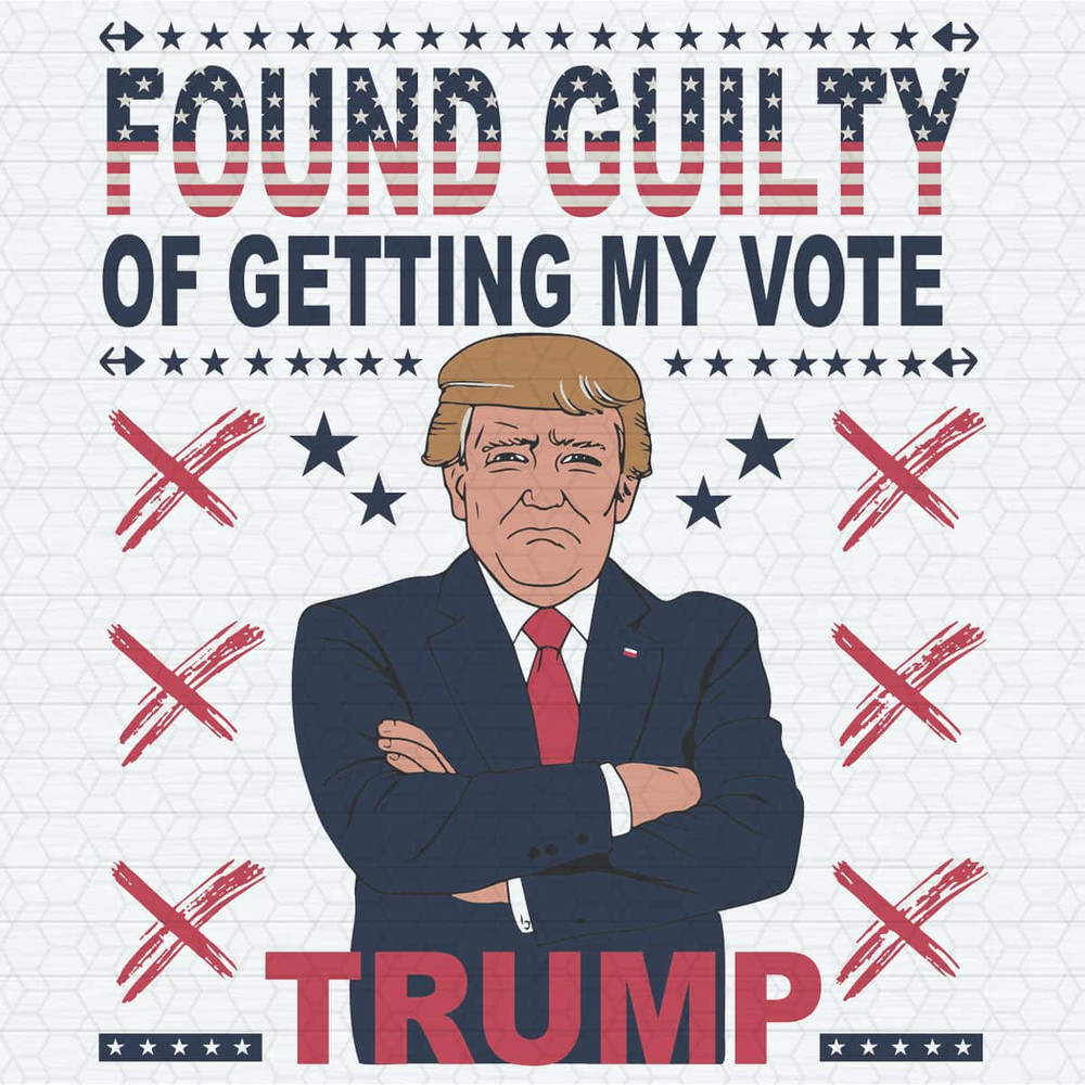Trump For President Found Guilty Of Getting My Vote SVG.jpg