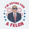 Donald Trump I'm Voting For A Felon PNG.jpg