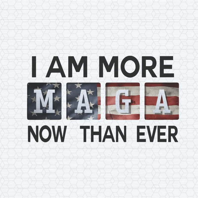 I Am More MAGA Now Than Ever 2024 Election PNG.jpg