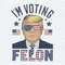 I'm Voting For A Felon Trump For President PNG.jpg