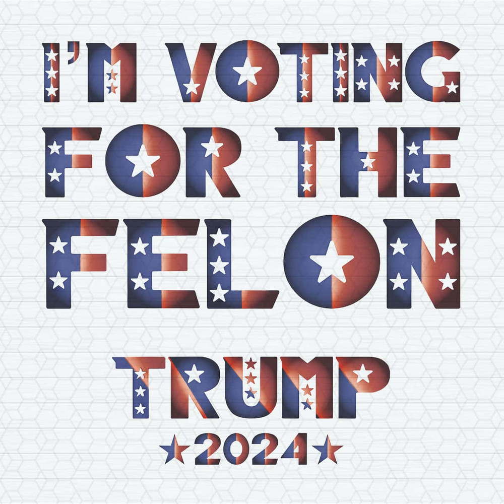 I'm Voting For The Felon Trump 2024 PNG.jpg