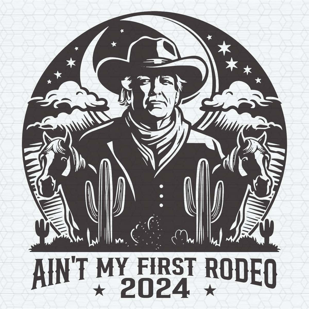 Donald Trump Aint My First Rodeo 2024 SVG.jpg