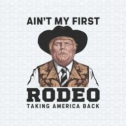 trump aint my first rodeo taking america back png