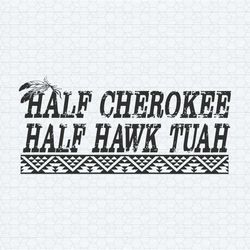 half cherokee half hawk tuah svg